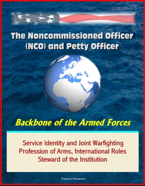ŷKoboŻҽҥȥ㤨The Noncommissioned Officer (NCO and Petty Officer: Backbone of the Armed Forces - Service Identity and Joint Warfighting, Profession of Arms, International Roles, Steward of the InstitutionŻҽҡ[ Progressive Management ]פβǤʤ1,049ߤˤʤޤ