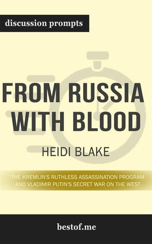 Summary: “From Russia with Blood: The Kremlin's Ruthless Assassination Program and Vladimir Putin's Secret War on the West” by Heidi Blake - Discussion Prompts