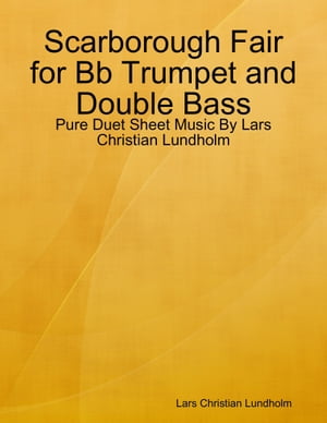 Scarborough Fair for Bb Trumpet and Double Bass - Pure Duet Sheet Music By Lars Christian Lundholm【電子書籍】[ Lars Christian Lundholm ] 1