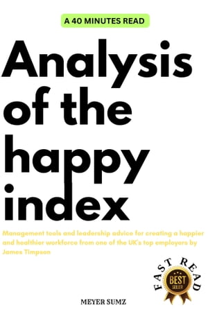 ANALYSIS of THE HAPPY INDEX Management tools and leadership advice for creating a happier and healthier workforce from one of the UK's top employers by James Timpson