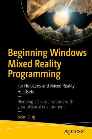 Beginning Windows Mixed Reality Programming For HoloLens and Mixed Reality Headsets【電子書籍】 Sean Ong