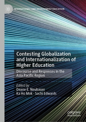 Contesting Globalization and Internationalization of Higher Education Discourse and Responses in the Asia Pacific Region【電子書籍】