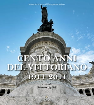 Cento anni del Vittoriano 1911-2011 Atti della Giornata di studio tenutasi il 4 giugno 2011 al Vittoriano in occasione del Centenario dell 039 inaugurazione del Monumento a cura di Romano Ugolini【電子書籍】 Romano Ugolini