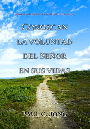 SERMONES SOBRE EL EVANGELIO DE LUCAS (IV) - CONOZCAN LA VOLUNTAD DEL SE?OR EN SUS VIDAS【電子書籍】[ Paul C. Jong ]
