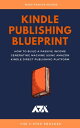 Kindle Publishing Blueprint How To Build A Passive Income Generating Machine Using Amazon Kindle Direct Publishing Platform【電子書籍】 ARX Reads