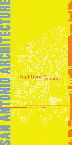 San Antonio Architecture Traditions and Visions【電子書籍】[ AIA San Antonio ]