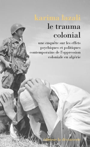 Le trauma colonial - Une enqu?te sur les effets psychiques et politiques contemporains de l'oppressi