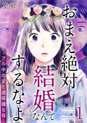 おまえ絶対結婚なんてするなよーアル中の父と過保護な母ー　単行本版1