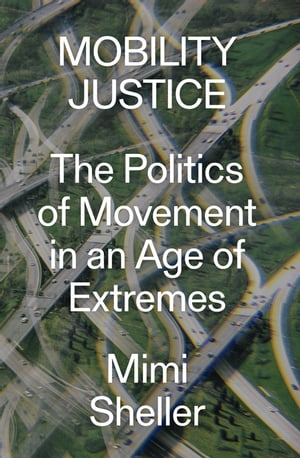 Mobility Justice The Politics of Movement in An Age of Extremes