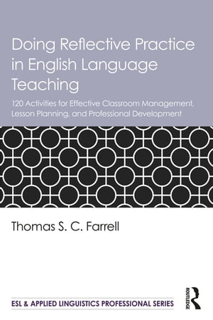 Doing Reflective Practice in English Language Teaching 120 Activities for Effective Classroom Management, Lesson Planning, and Professional Development【電子書籍】 Thomas S. C. Farrell