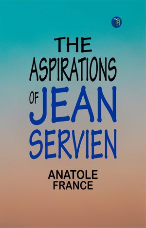 ŷKoboŻҽҥȥ㤨The Aspirations of Jean ServienŻҽҡ[ Anatole France ]פβǤʤ158ߤˤʤޤ