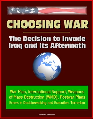 Choosing War: The Decision to Invade Iraq and Its Aftermath - War Plan, International Support, Weapons of Mass Destruction (WMD), Postwar Plans, Errors in Decisionmaking and Execution, Terrorism