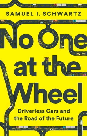 No One at the Wheel Driverless Cars and the Road of the Future【電子書籍】[ Samuel I Schwartz ]