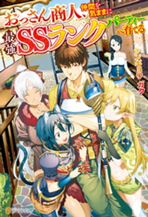 【SS付き】おっさん商人、仲間を気ままに最強ＳＳランクパーティーへ育てる