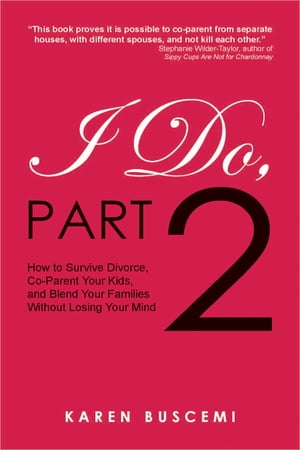 I Do, Part 2: How to Survive Divorce,Co-Parent Your Kids, and Blend Your Families Without Losing Your Mind