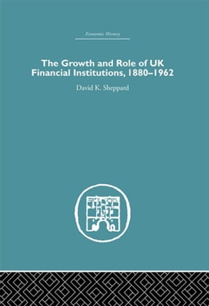 The Growth and Role of UK Financial Institutions, 1880-1966