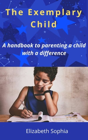 The Exemplary Child a handbook to parenting a child with a difference【電子書籍】 Elizabeth Sophia