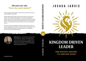 Kingdom Driven Leader From Successful Endeavors To A Significant Mission【電子書籍】[ Joshua Jarvis ]