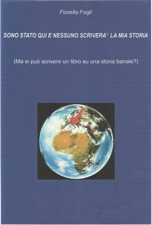 Sono stato qui e nessuno scriver? la mia storia ma si pu? scrivere un libro su una storia banale?【電子書籍】[ Fiorella Fogli ]