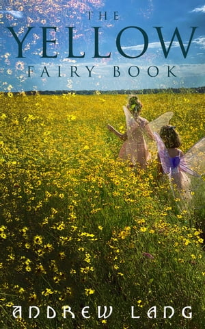 The Yellow Fairy Book 48 Short Stories Tales of Fantasy and Magic【電子書籍】 Andrew Lang