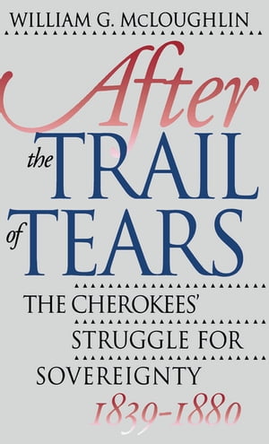 After the Trail of Tears The Cherokees' Struggle for Sovereignty, 1839-1880【電子書籍】[ William G. McLoughlin ]