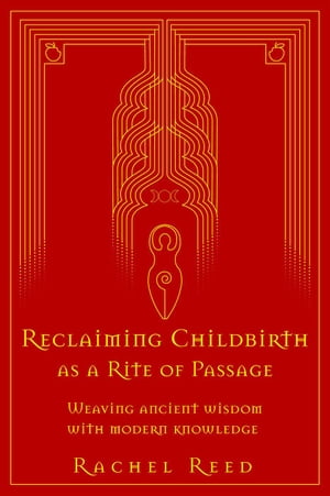 Reclaiming Childbirth as a Rite of Passage: Weaving Ancient Wisdom With Modern Knowledge