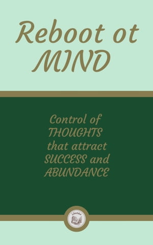 REBOOT YOUR MIND: Control of THOUGHTS that attract SUCCESS and ABUNDANCE