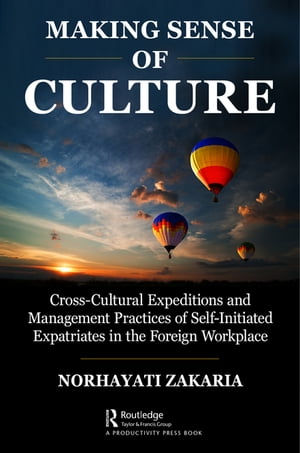 Making Sense of Culture Cross-Cultural Expeditions and Management Practices of Self-Initiated Expatriates in the Foreign Workplace【電子書籍】[ Norhayati Zakaria ]