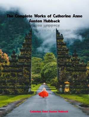 The Complete Works of Catherine Anne Austen Hubb