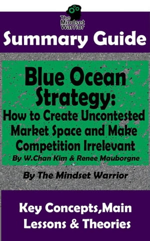 ŷKoboŻҽҥȥ㤨Summary Guide: Blue Ocean Strategy: How to Create Uncontested Market Space and Make Competition Irrelevant: By W. Chan Kim & Renee Maurborgne | The Mindset Warrior Summary Guide (Entrepreneurship, Innovation, Product Development, Value PŻҽҡۡפβǤʤ242ߤˤʤޤ