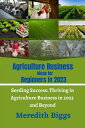 Agriculture Business Ideas for Beginners in 2023 Seeding Success: Thriving in Ag...