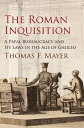 The Roman Inquisition A Papal Bureaucracy and Its Laws in the Age of Galileo