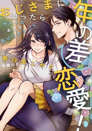 年の差恋愛！　おじさまに迫ったらオトナの本気を見せられました【電子書籍】[ 春日部こみと ]