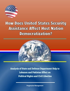 How Does United States Security Assistance Affect Host Nation Democratization? Analysis of State and Defense Department Help to Lebanon and Pakistan Effect on Political Rights and Civil Liberties