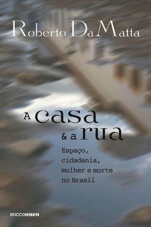 A casa e a rua Espa?o, cidadania, mulher e morte no Brasil【電子書籍】[ Roberto DaMatta ]