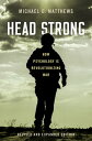 Head Strong How Psychology is Revolutionizing War, Revised and Expanded Edition【電子書籍】 Michael D. Matthews