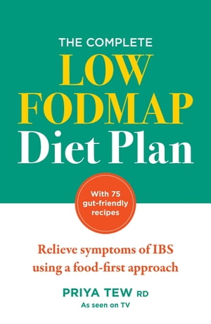 The Complete Low FODMAP Diet Plan Relieve symptoms of IBS using a food-first approach