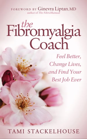 The Fibromyalgia Coach Feel Better, Change Lives, and Find Your Best Job Ever