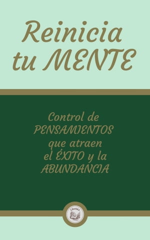 REINICIA TU MENTE: Control de PENSAMIENTOS que atraen el ÉXITO y la ABUNDANCIA