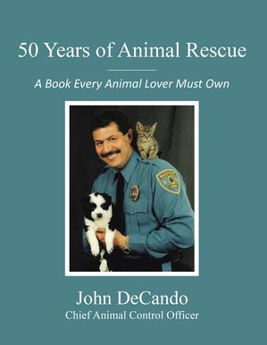 50 Years of Animal Rescue A Book Every Animal Lover Must Own【電子書籍】[ John DeCando ]