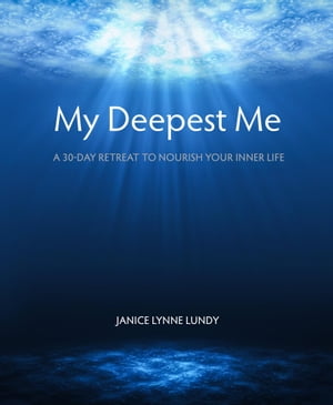 My Deepest Me: A 30-Day Retreat to Nourish Your Inner Life【電子書籍】[ Janice Lynne Lundy ]