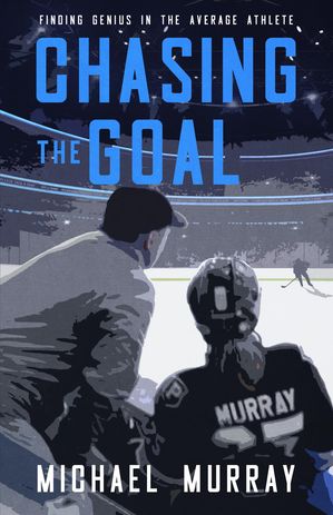 Chasing the Goal Finding Genius in the Average Athlete【電子書籍】[ Michael Murray ]