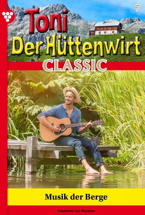 Musik der Berge Toni der H?ttenwirt Classic 7 ? Heimatroman【電子書籍】[ Friederike von Buchner ]