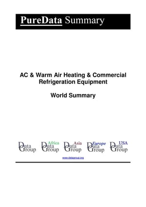 AC & Warm Air Heating & Commercial Refrigeration Equipment World Summary Market Values & Financials by Country【電子書籍】[ Editorial DataGroup ]