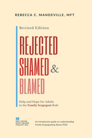 Rejected, Shamed, and Blamed: Help and Hope for Adults in the Family Scapegoat RoleŻҽҡ[ Rebecca C. Mandeville, MFT ]