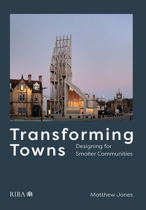 Transforming Towns Designing for Smaller Communities【電子書籍】[ Matthew Jones ]