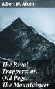 ŷKoboŻҽҥȥ㤨The Rival Trappers: or, Old Pegs, The MountaineerŻҽҡ[ Albert W. Aiken ]פβǤʤ300ߤˤʤޤ