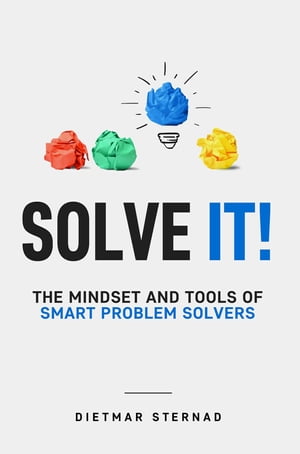 Solve It! The Mindset and Tools of Smart Problem Solvers