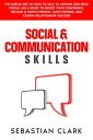 Social Communication Skills The Subtle Art of How to Talk to Anyone and Read People Like a Book to Boost Your Confidence, Become a People Person, Make Friends, and Achieve Relationship Success.【電子書籍】 Sebastian Clark