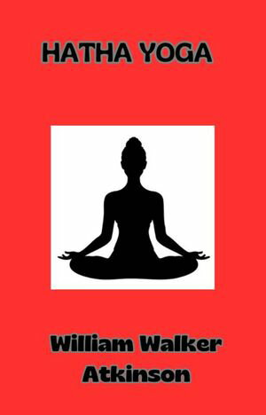 Hatha Yoga (?bersetzt)【電子書籍】[ William Walker Atkinson ]